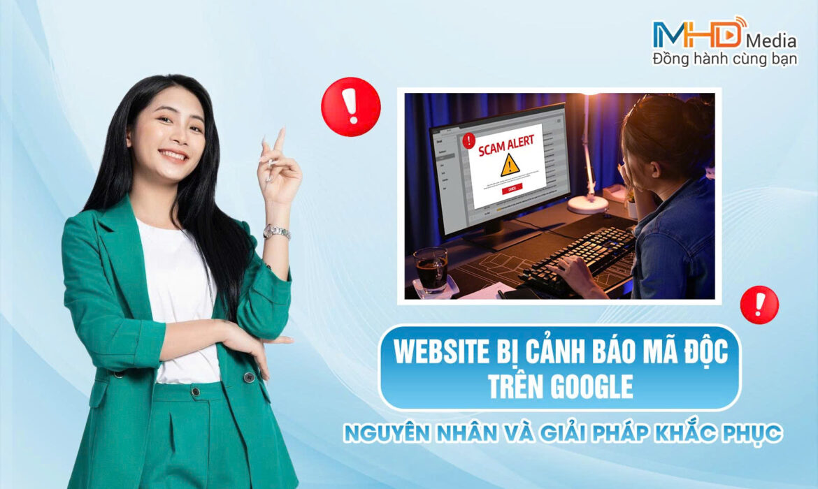 Website Bị Cảnh Báo Mã Độc Trên Google - Nguyên Nhân Và Giải Pháp Khắc Phục