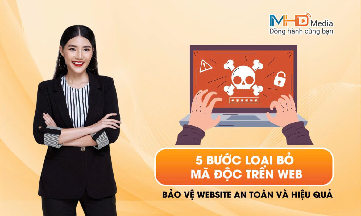 5 Bước Loại Bỏ Mã Độc Trên Web: Bảo Vệ Website An Toàn Và Hiệu Quả