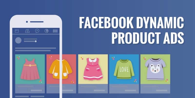 Dynamic Ads Facebook – CHI TIẾT về quảng cáo động Facebook